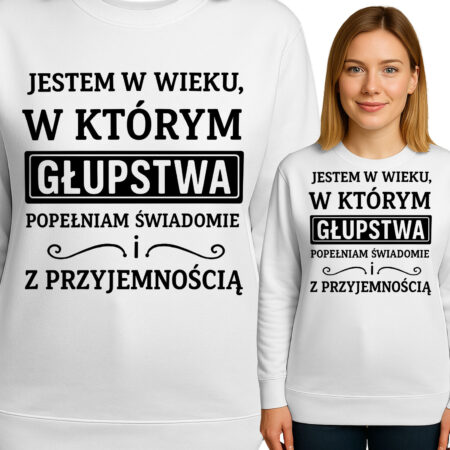 'JESTEM W WIEKU, W KTÓRYM GŁUPSTWA POPEŁNIAM SWIADOMIE ! Z PRZYJEMNOŚCIĄ'