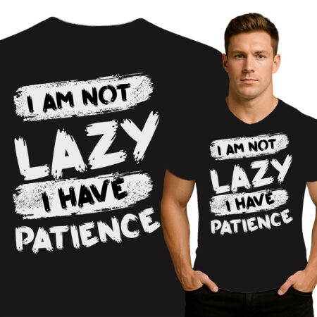 'I AM NOT LAZY I HAVE PATIENCE'