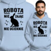'ROBOTA NIE ZAJĄC NIE UCIEKNIE'