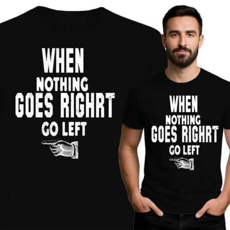 'WHEN NOTHING GOES RIGHT GO LEFT'