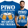 'Piwo Lepsze od Chleba Bo Gryść Nie Trzeba'