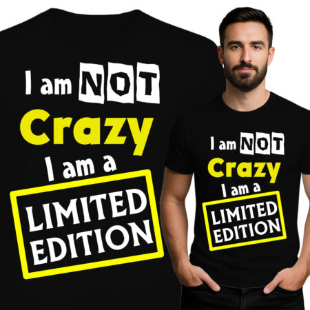 'I am NOT Crazy I am a LIMITED EDITION'