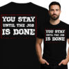 'YOU STAY UNTIL THE JOB IS DONE'