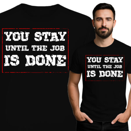 'YOU STAY UNTIL THE JOB IS DONE'