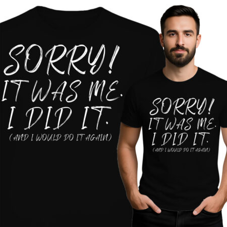 'SORRY! IT WAS ME. I DID IT. (AND I WOULD DO IT AGAIN)'