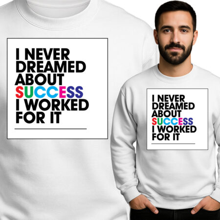 'I NEVER DREAMED ABOUT SUCCESS I WORKED FOR IT'