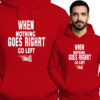 'WHEN NOTHING GOES RIGHT GO LEFT'