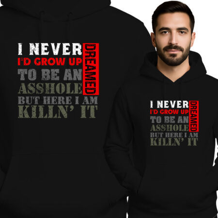 'I NEVER DREAMED I\'D GROW UP TO BE AN ASSHOLE BUT HERE I AM KILLN\' IT'