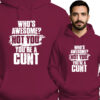 'Who's Awesome? Not You! You're Cunt'