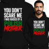 'YOU DON'T SCARE ME I WAS RAISED BY A POLISH MOTHER'