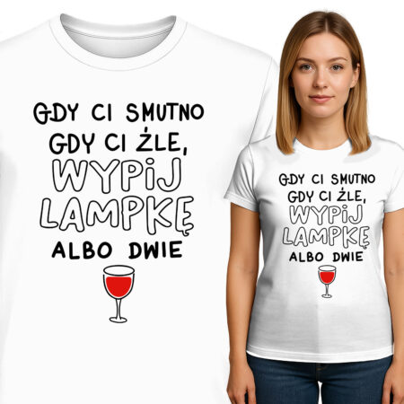 'GDY CI SMUTNO GDY CI ŹLE, WYPIJ LAMPKE ALBO DWIE'