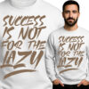 'Success Is Not For The Lazy'