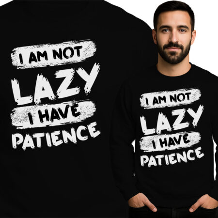 'I AM NOT LAZY I HAVE PATIENCE'
