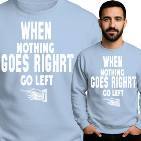 'WHEN NOTHING GOES RIGHT GO LEFT'