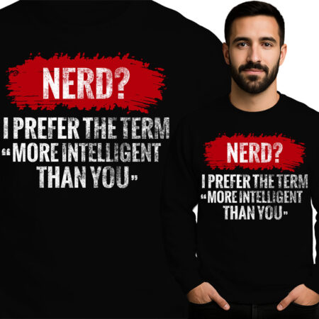 'NERD? I PREFER THE TERM "MORE INTELLIGENT THANK YOU" '