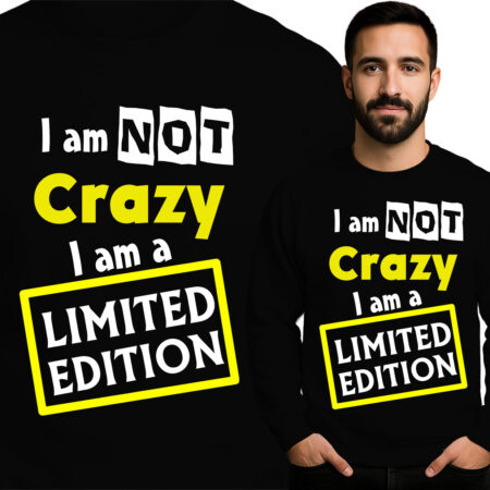 'I am NOT Crazy I am a LIMITED EDITION'