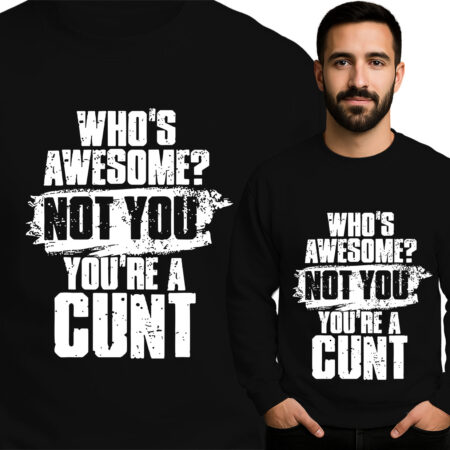 'Who's Awesome? Not You! You're Cunt'