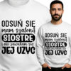 'ODSUŃ SIĘ mam szaloną SIOSTRĘ i nie zawaham się JEJ UŻYĆ'