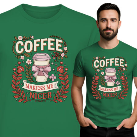'COFFEE MAKESS ME NICER '