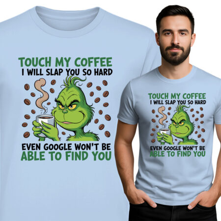 'TOUCH MY COFFEE I WILL SLAP YOU SO HARD EVEN GOOGLE WON'T BE ABLE TO FIND YOU'
