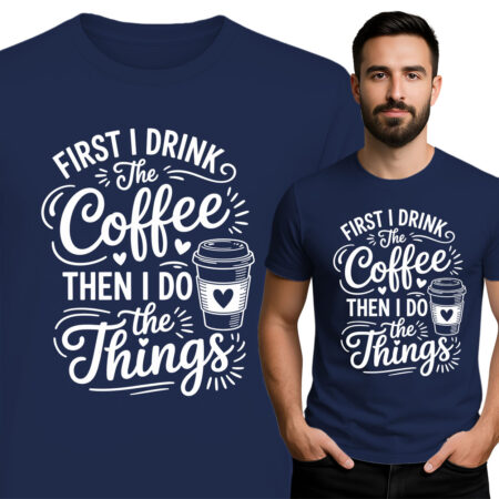 'FIRST I DRINK The Coffee THEN I DO Things'