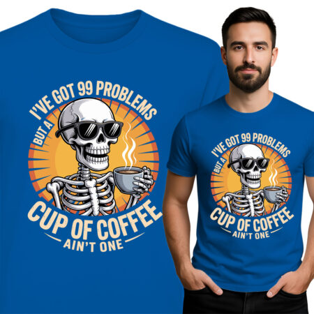 'I'VE GOT 99 PROBLEMS BUT A CUP OF COFFEE AIN'T ONE'