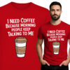 'I NEED COFFEE BECAUSE MORNING PEOPLE KEEP TALKING TO ME'