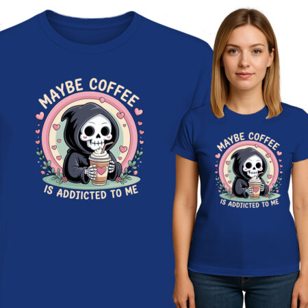 'MAYBE COFFEE IS ADDICTED TO ME'