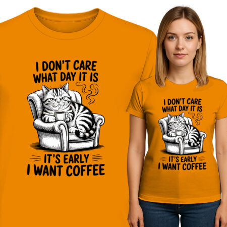 'I DONT'T CARE WHAT DAY IT IS IT'S EARLY I WANT COFFEE'