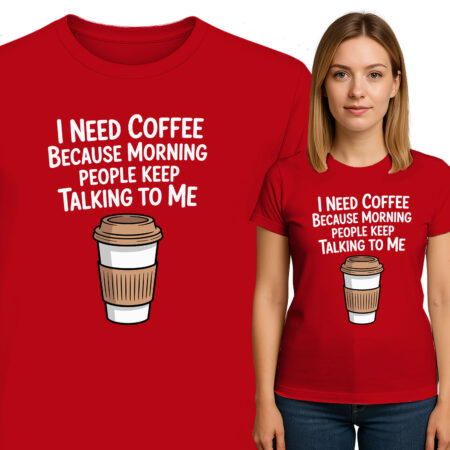 'I NEED COFFEE BECAUSE MORNING PEOPLE KEEP TALKING TO ME'