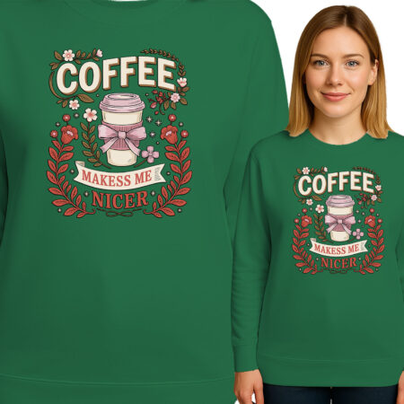 'COFFEE MAKESS ME NICER '