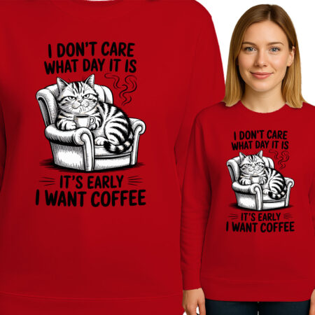 'I DONT'T CARE WHAT DAY IT IS IT'S EARLY I WANT COFFEE'