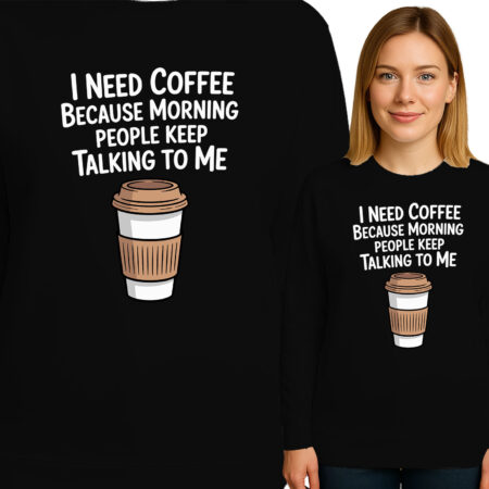 'I NEED COFFEE BECAUSE MORNING PEOPLE KEEP TALKING TO ME'