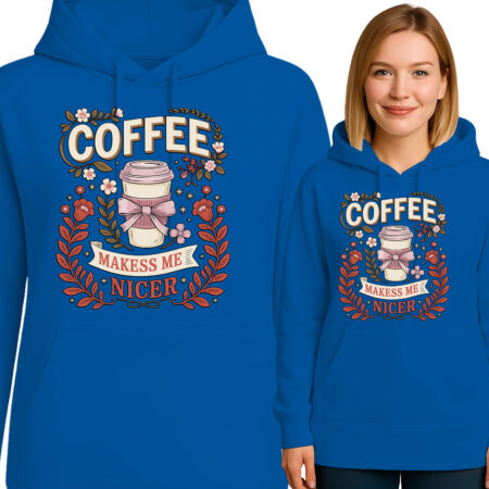 'COFFEE MAKESS ME NICER '