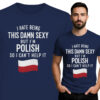 'I HATE BEING THIS DAMN SEXY BUT I'M POLISH SO I CAN'T HELP IT'