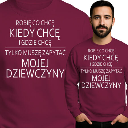 'ROBIĘ CO CHCĘ KIEDY CHCĘ I GDZIE CHCĘ TYLKO MUSZĘ ZAPYTAĆ MOJEJ DZIEWCZYNY'