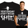 'YESTERDAY DON'T MEAN SHIT!'