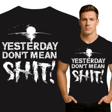 'YESTERDAY DON'T MEAN SHIT!'