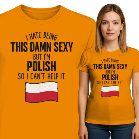 'I HATE BEING THIS DAMN SEXY BUT I’M POLISH SO I CAN’T HELP IT'