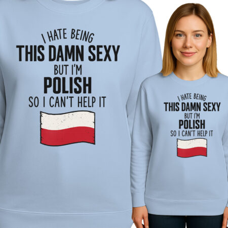 'I HATE BEING THIS DAMN SEXY BUT I’M POLISH SO I CAN’T HELP IT'